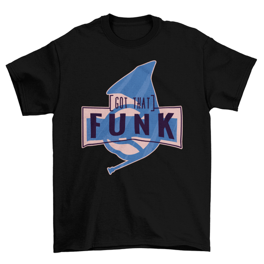 Got that funk t-shirt
